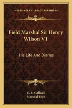 Field Marshal Sir Henry Wilson V1: His Life And Diaries