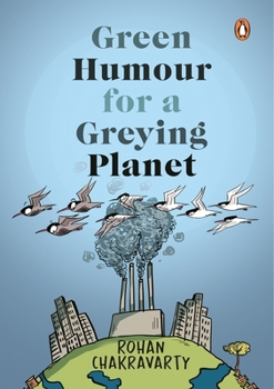 Paperback Green Humour for a Greying Planet (Amazingly Evocative Cartoons on Environment and Ecology by Renowned Cartoonist Rohan Chakravarty) Book