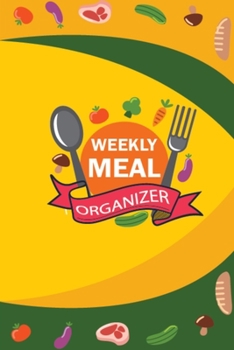 Weekly Meal Organizer: Weekly Meal Planner and Calendar With Grocery List Organizer Notebook Journal for 52 Weeks Diet Planning - 6x9 Inch Meal Prep Planner Journal for Girls, Boys, Men & Women
