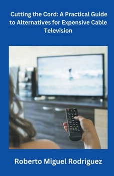 Paperback Cutting the Cord: A Practical Guide to Alternatives for Expensive Cable Television Book