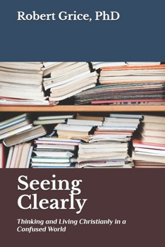 Paperback Seeing Clearly: Thinking and Living Christianly in a Confused World Book