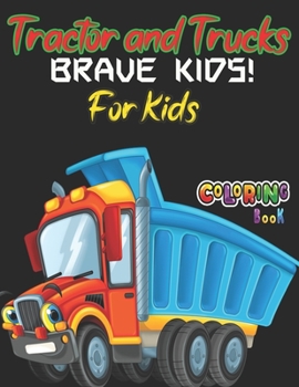 Tractor and Trucks Coloring Book For Kids: Over 53+ Vehicles Full-Coloring Book -A is for Brave! Kids