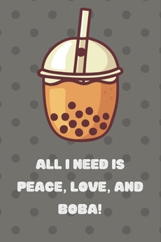All I need is Peace, Love and Boba Notebook gift idea for Bubble Tea Lovers, girlfriend, boyfriend: Dotted Blank pages notebook for taking notes and jotting down ideas