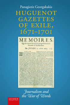 Huguenot Gazettes of Exile, 1671-1701: Journalism and the War of Words