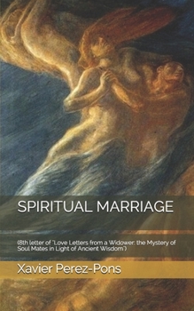 SPIRITUAL MARRIAGE: (8th letter of "Love Letters from a Widower: the Mystery of Soul Mates in Light of Ancient Wisdom")