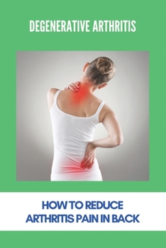 Paperback Degenerative Arthritis: How To Reduce Arthritis Pain In Back: Inflammatory Arthritis Book