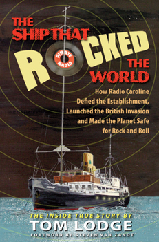 Hardcover The Ship That Rocked the World: How Radio Caroline Defied the Establishment, Launched the British Invasion, and Made the Planet Safe for Rock and Roll Book