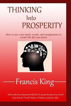 Paperback Thinking Into Prosperity: How to Use Your Mind and Words to Create the Life You Desire Book