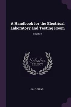 Paperback A Handbook for the Electrical Laboratory and Testing Room; Volume 1 Book
