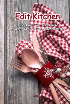 Paperback Edit Kitchen: Understand Your Own House And Ways To Make Your Kitchen Better: Kitchen Decor Book