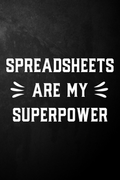 Spreadsheets Are My Superpower: Funny Accountant Journal / CPA Gag Notebook / Humor Office Gift For Coworkers / Employee / Boss ( 6 x 9 - 110 Blank Lined Pages )