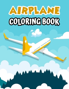 Airplane Coloring Book: Airplane Coloring Book for Toddlers and Kids Who Love Airplanes