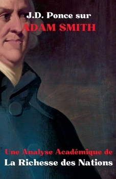 J.D. Ponce sur Adam Smith: Une Analyse Académique de La Richesse des Nations (Économie) (French Edition)