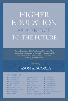 Higher Education as a Bridge to the Future: Proceedings of the 50th Anniversary Meeting of the International Association of University Presidents, ... of Higher Education by Dr. J. Michael Adams