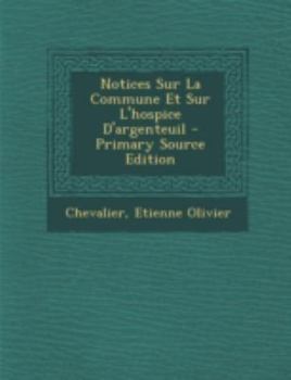 Paperback Notices Sur La Commune Et Sur L'Hospice D'Argenteuil - Primary Source Edition [French] Book
