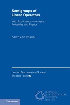 Semigroups of Linear Operators: With Applications to Analysis, Probability and Physics - Book  of the London Mathematical Society Student Texts