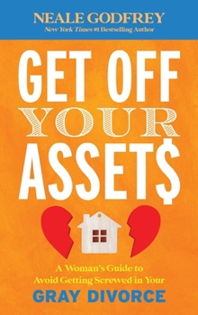 Hardcover Get Off Your Assets: A Woman's Guide to Avoid Getting Screwed in Your Gray Divorce Book