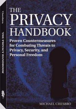 Paperback The Privacy Handbook: Proven Countermeasures for Combating Threats to Privacy, Security, and Personal Freedom Book