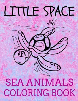 Paperback Little Space Sea Animals Coloring Book: Age Play Sea Animals Coloring Book