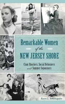 Hardcover Remarkable Women of the New Jersey Shore: Clam Shuckers, Social Reformers and Summer Sojourners Book