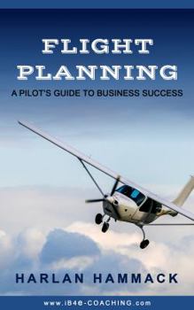 Flight Planning: A Pilot's Guide to Business Success
