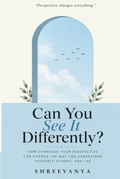 Can You See It Differently?: How Changing Your Perspective Can Change the Way You Understand Yourself, Others, and Life