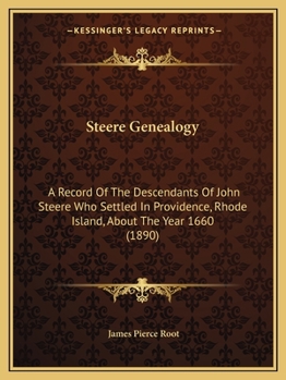 Steere Genealogy: A Record Of The Descendants Of John Steere Who Settled In Providence, Rhode Island, About The Year 1660