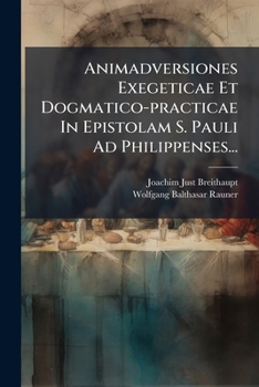 Animadversiones Exegeticae Et Dogmatico-practicae In Epistolam S. Pauli Ad Philippenses...