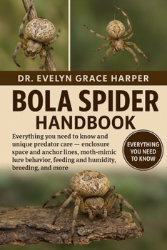BOLA SPIDER HANDBOOK: Everything You Need To Know and Unique Predator Care — enclosure space and anchor lines, moth-mimic lure behavior, feeding and humidity, breeding, and more