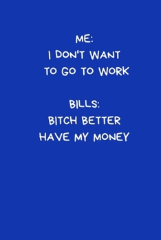 Paperback Me: I Don't Want To Go To Work Bills: Bitch Better Have My Money: Lined A5 Notebook (6"x9") Blue Funny Present Alternative Book