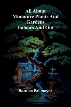 All about miniature plants and gardens indoors and out