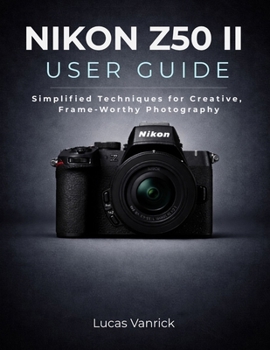 Paperback Nikon Z50 II User Guide: Simplified Techniques for Creative, Frame-Worthy Photography Book