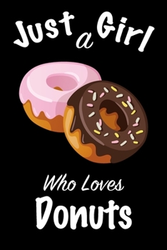Just A Girl Who Loves Donuts: journal for girls, funny gift for girls: Lined Notebook / Journal Gift, 100 Pages, 6x9, Soft Cover, Matte Finish ,Write Journal