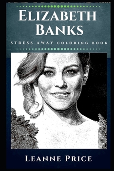 Elizabeth Banks Stress Away Coloring Book: An Adult Coloring Book Based on The Life of Elizabeth Banks.