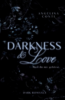 DARKNESS & LOVE (Dark Romance): Weil du mir gehörst. (German Edition)