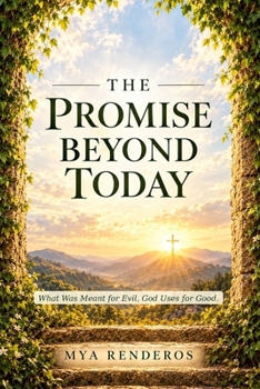 THE PROMISE BEYOND TODAY: How God Takes What Was Meant to Break You and Turns It for Good