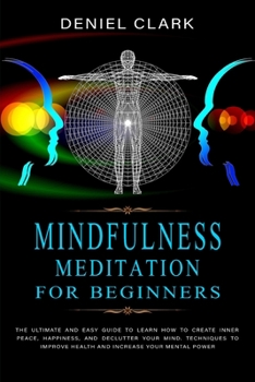 Paperback Mindfulness Meditation For Beginners: The Ultimate and Easy Guide to Learn How to Create Inner Peace, Happiness, and Declutter Your Mind. Techniques t Book