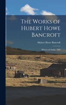 Hardcover The Works of Hubert Howe Bancroft: History of Alaska. 1886 Book