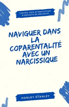 Paperback Naviguer dans la coparentalité avec un narcissique: limites, paix et éducation d'enfants en sécurité [French] Book