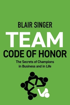Team Code of Honor: The Secrets of Champions in Business and in Life