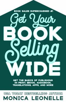 Paperback Get Your Book Selling Wide: Get the Basics of Publishing in Print, Ebook, Audiobook, Translations, Apps, and More (Book Sales Supercharged) Book