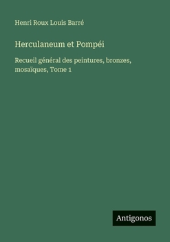 Herculaneum et Pompéi: Recueil général des peintures, bronzes, mosaïques, Tome 1 (French Edition)