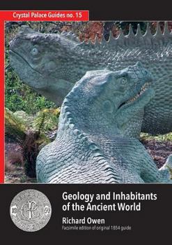 Paperback Geology and Inhabitants of the Ancient World: Richard Owen's 1854 Guide to Crystal Palace Dinosaurs. Facsimile Book