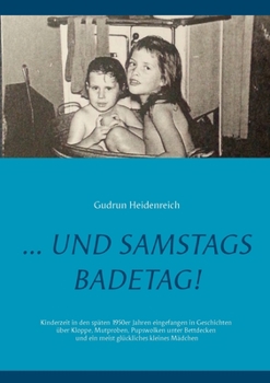Paperback ...und samstags Badetag: Kinderzeit in den 1950/60er Jahren eingefangen in Geschichten über Kloppe, Mutproben, Pupswolken unter Bettdecken und [German] Book