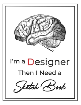 I’m a Designer then I Need a Sketch Book: Large Notebook for Drawing, Doodling or Sketching, Premium Exclusive design - 140 Pages, 8.5" x 11"