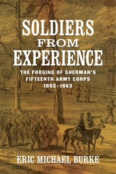 Soldiers from Experience: The Forging of Sherman's Fifteenth Army Corps, 1862–1863