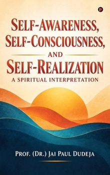 Self-Awareness, Self-Consciousness, and Self-Realization: A Spiritual Interpretation