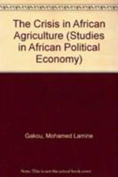 The Crisis in African Agriculture (Studies in African Political Economy)