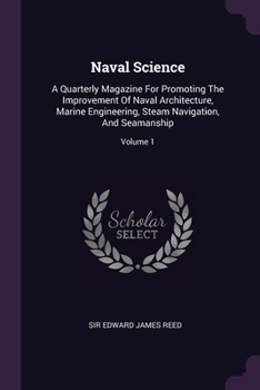 Paperback Naval Science: A Quarterly Magazine For Promoting The Improvement Of Naval Architecture, Marine Engineering, Steam Navigation, And Seamanship; Volume Book