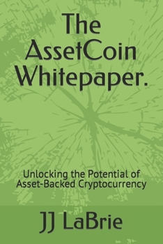 Paperback The AssetCoin Whitepaper.: Unlocking the Potential of Asset-Backed Cryptocurrency Book